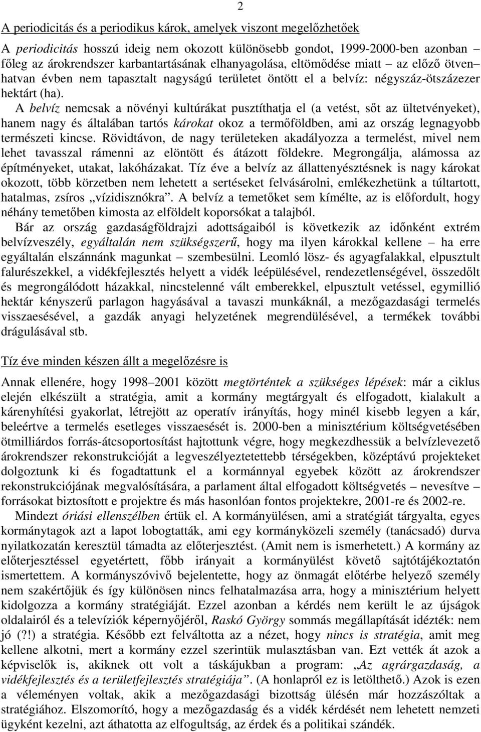 A belvíz nemcsak a növényi kultúrákat pusztíthatja el (a vetést, sőt az ültetvényeket), hanem nagy és általában tartós károkat okoz a termőföldben, ami az ország legnagyobb természeti kincse.