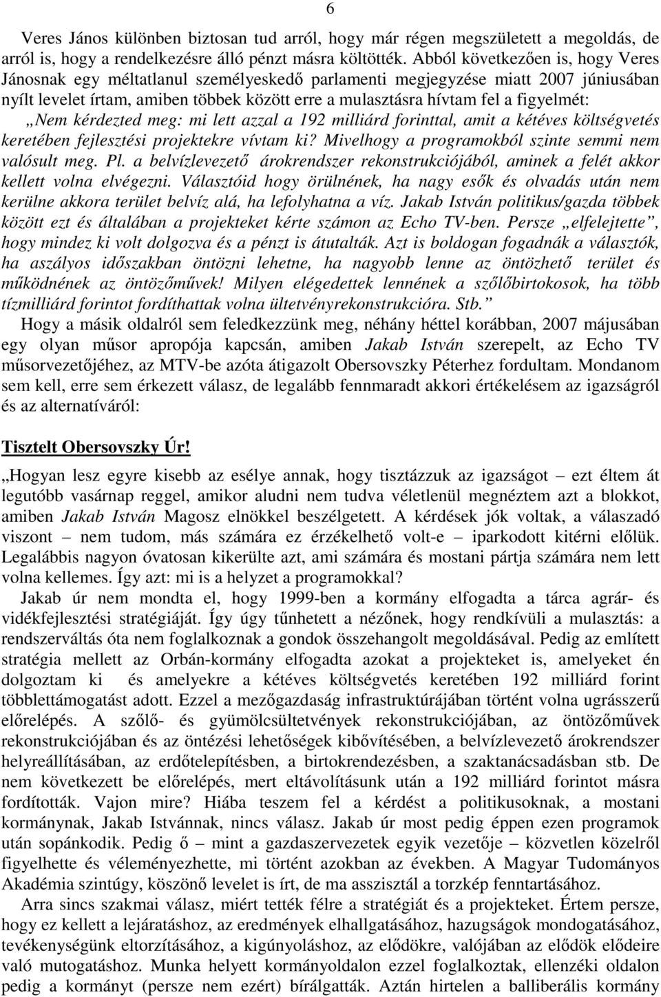 figyelmét: Nem kérdezted meg: mi lett azzal a 192 milliárd forinttal, amit a kétéves költségvetés keretében fejlesztési projektekre vívtam ki? Mivelhogy a programokból szinte semmi nem valósult meg.