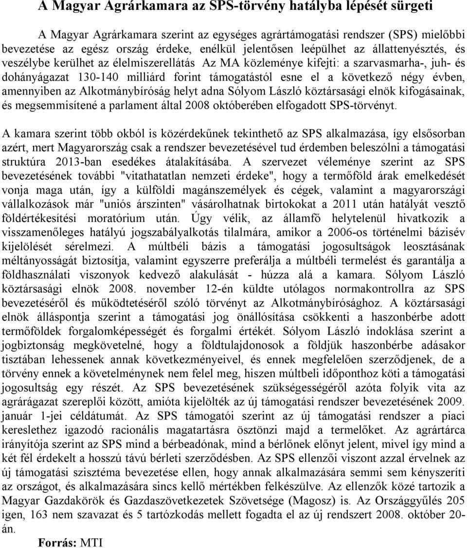 évben, amennyiben az Alkotmánybíróság helyt adna Sólyom László köztársasági elnök kifogásainak, és megsemmisítené a parlament által 2008 októberében elfogadott SPS-törvényt.