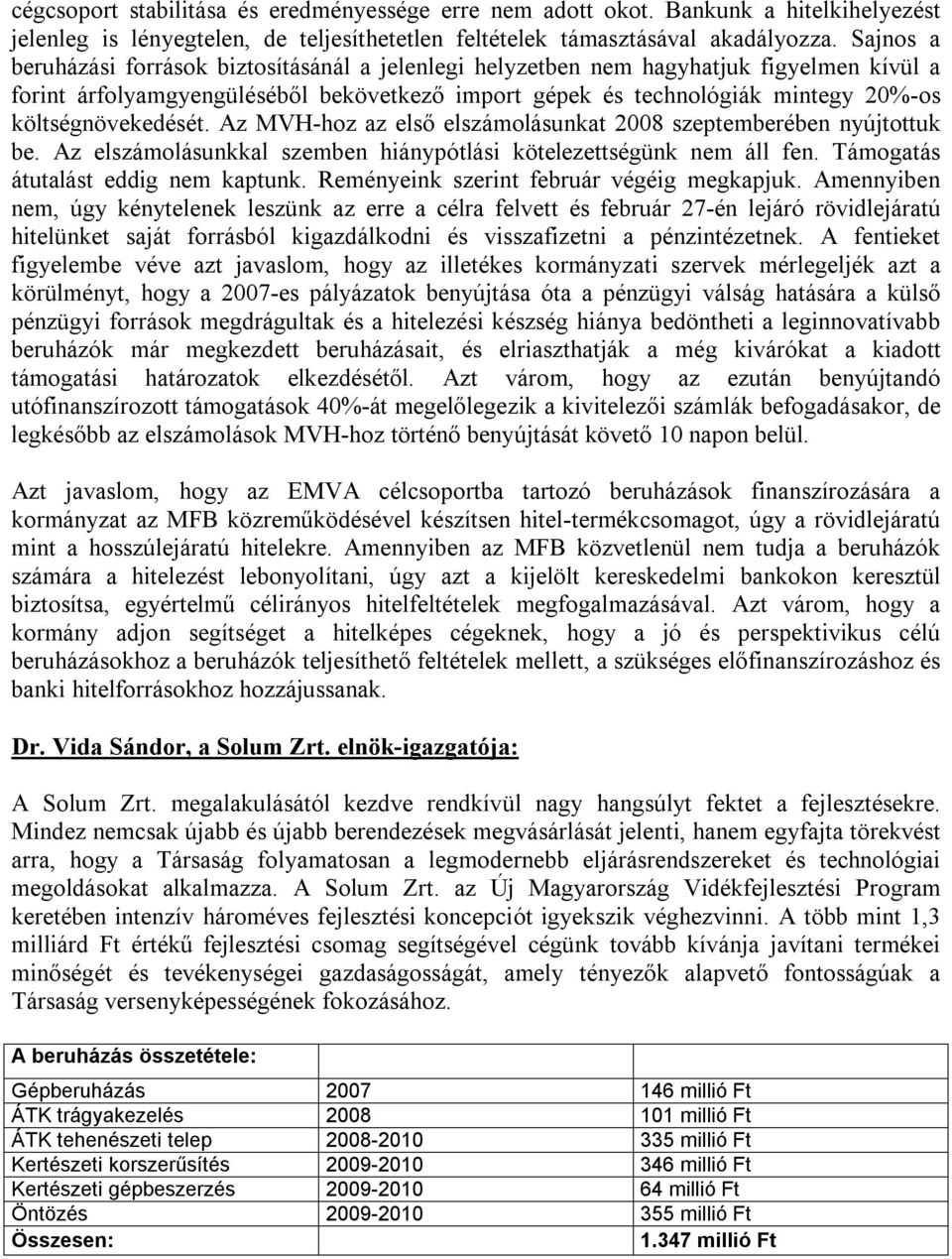 költségnövekedését. Az MVH-hoz az első elszámolásunkat 2008 szeptemberében nyújtottuk be. Az elszámolásunkkal szemben hiánypótlási kötelezettségünk nem áll fen. Támogatás átutalást eddig nem kaptunk.