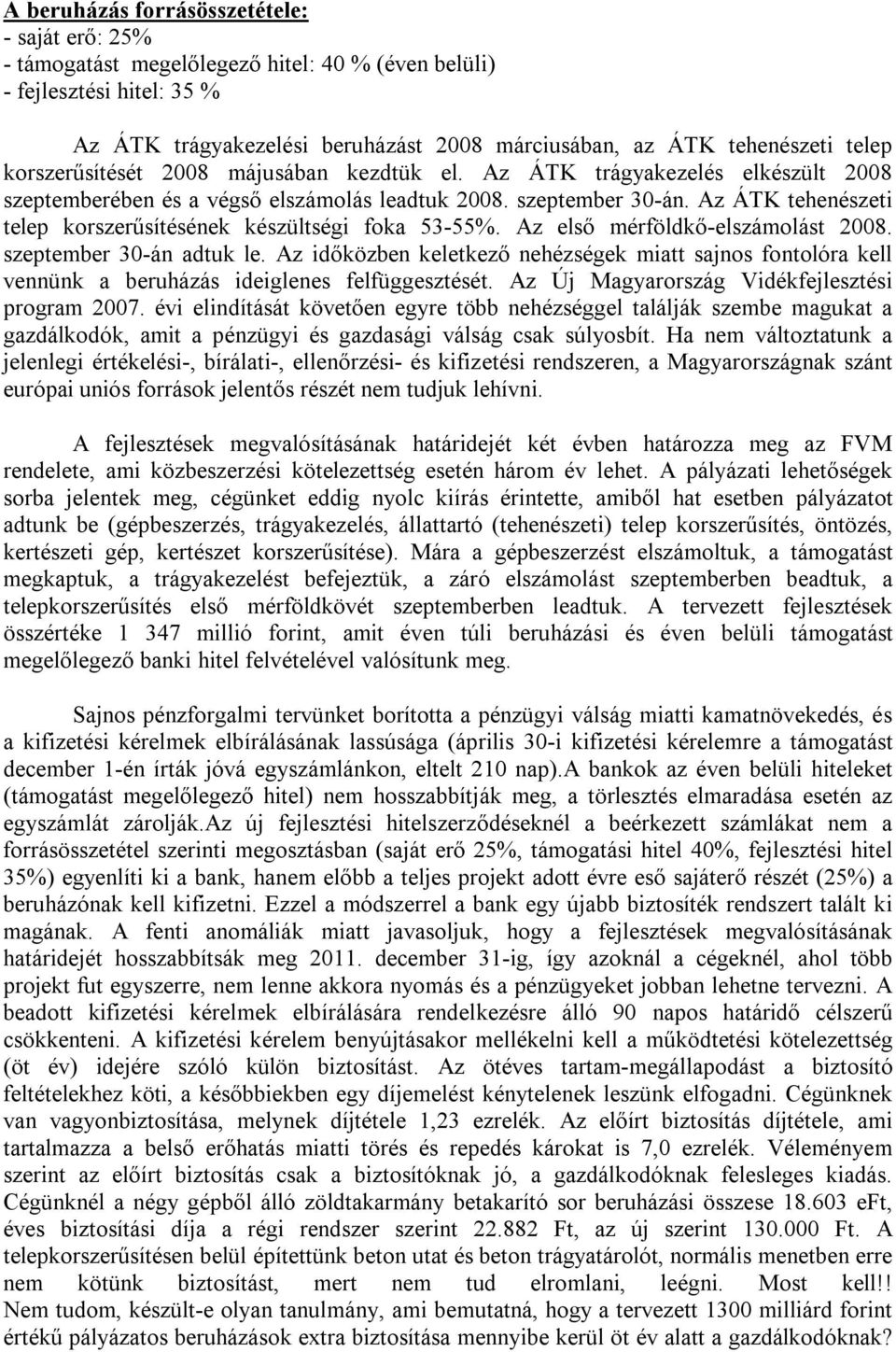 Az ÁTK tehenészeti telep korszerűsítésének készültségi foka 53-55%. Az első mérföldkő-elszámolást 2008. szeptember 30-án adtuk le.