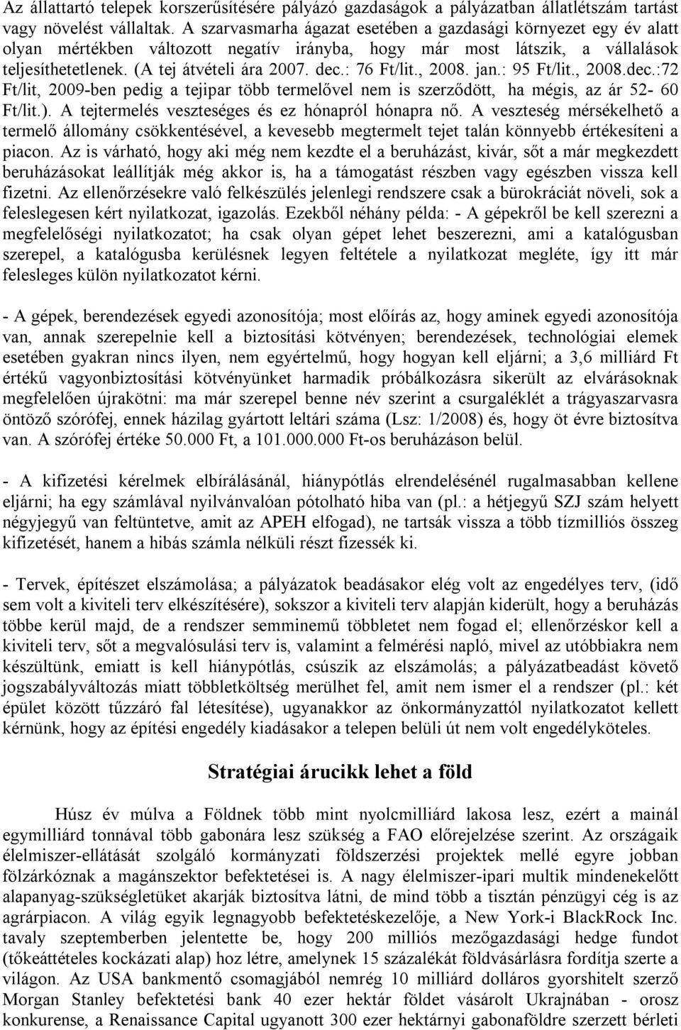 : 76 Ft/lit., 2008. jan.: 95 Ft/lit., 2008.dec.:72 Ft/lit, 2009-ben pedig a tejipar több termelővel nem is szerződött, ha mégis, az ár 52-60 Ft/lit.).