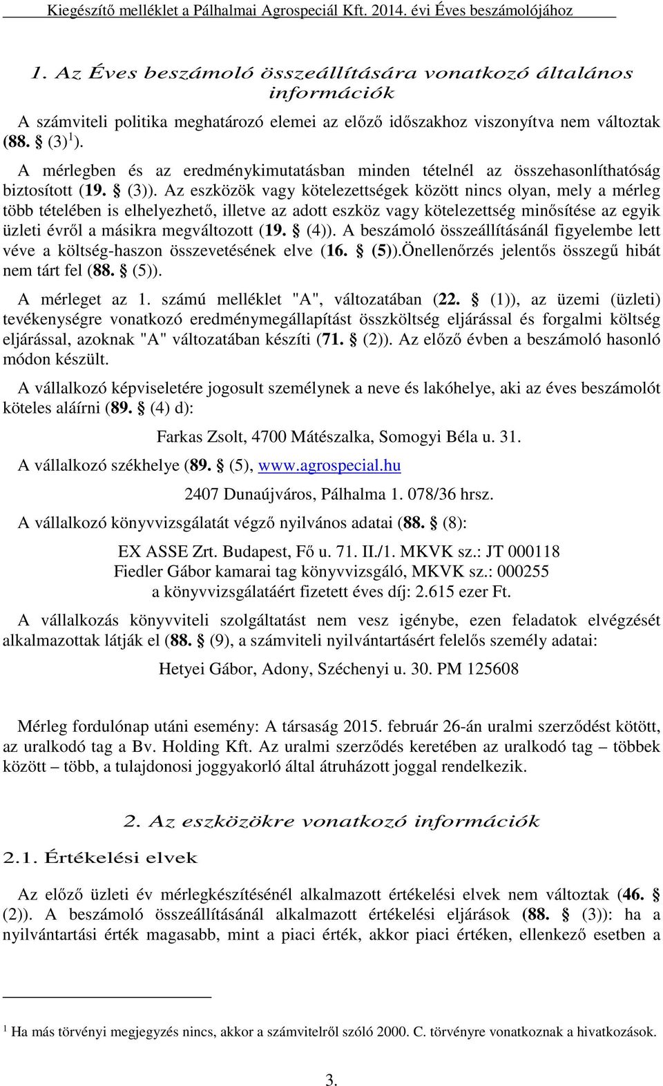 A mérlegben és az eredménykimutatásban minden tételnél az összehasonlíthatóság biztosított (19. (3)).