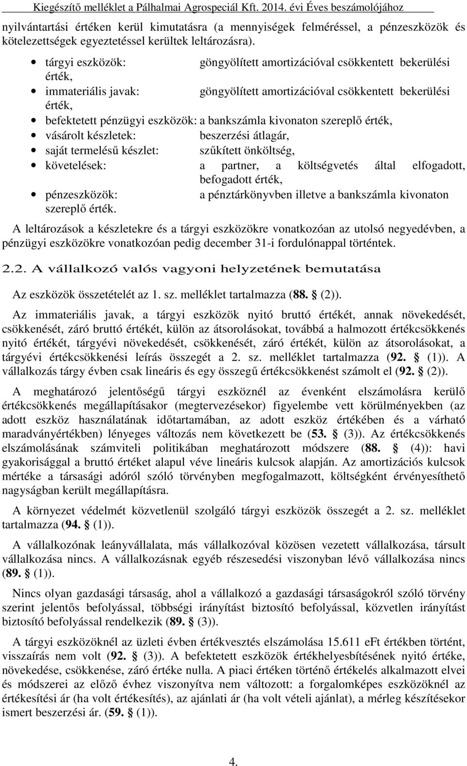 tárgyi eszközök: göngyölített amortizációval csökkentett bekerülési érték, immateriális javak: göngyölített amortizációval csökkentett bekerülési érték, befektetett pénzügyi eszközök: a bankszámla