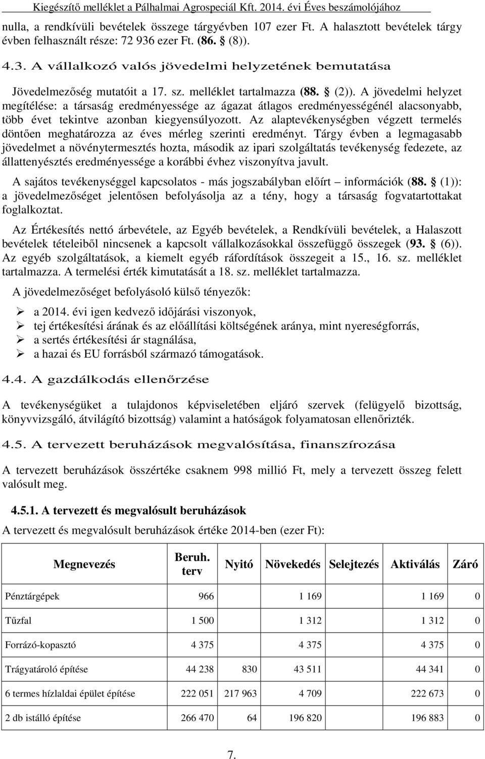 (2)). A jövedelmi helyzet megítélése: a társaság eredményessége az ágazat átlagos eredményességénél alacsonyabb, több évet tekintve azonban kiegyensúlyozott.