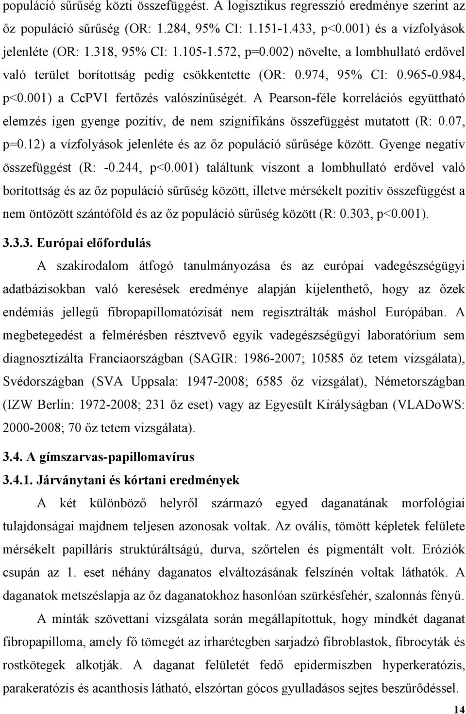 A Pearson-féle korrelációs együttható elemzés igen gyenge pozitív, de nem szignifikáns összefüggést mutatott (R: 0.07, p=0.12) a vízfolyások jelenléte és az őz populáció sűrűsége között.