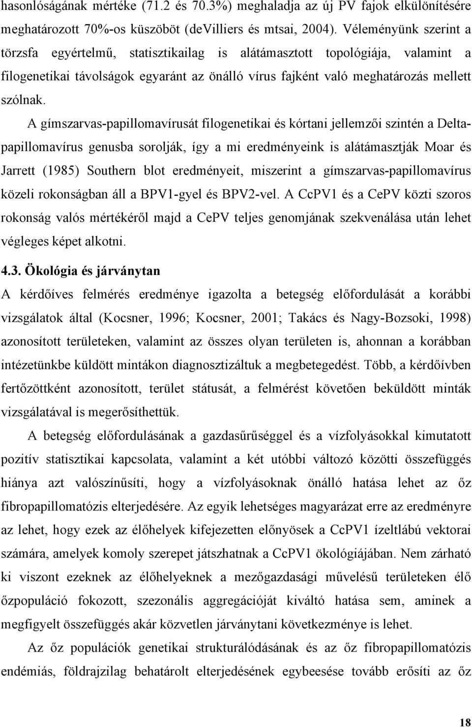 A gímszarvas-papillomavírusát filogenetikai és kórtani jellemzői szintén a Deltapapillomavírus genusba sorolják, így a mi eredményeink is alátámasztják Moar és Jarrett (1985) Southern blot