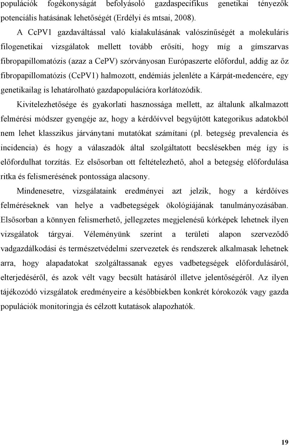 Európaszerte előfordul, addig az őz fibropapillomatózis (CcPV1) halmozott, endémiás jelenléte a Kárpát-medencére, egy genetikailag is lehatárolható gazdapopulációra korlátozódik.