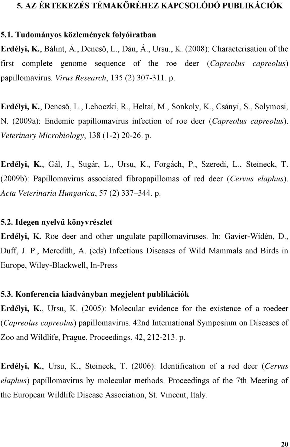 , Dencső, L., Lehoczki, R., Heltai, M., Sonkoly, K., Csányi, S., Solymosi, N. (2009a): Endemic papillomavirus infection of roe deer (Capreolus capreolus). Veterinary Microbiology, 138 (1-2) 20-26. p. Erdélyi, K.