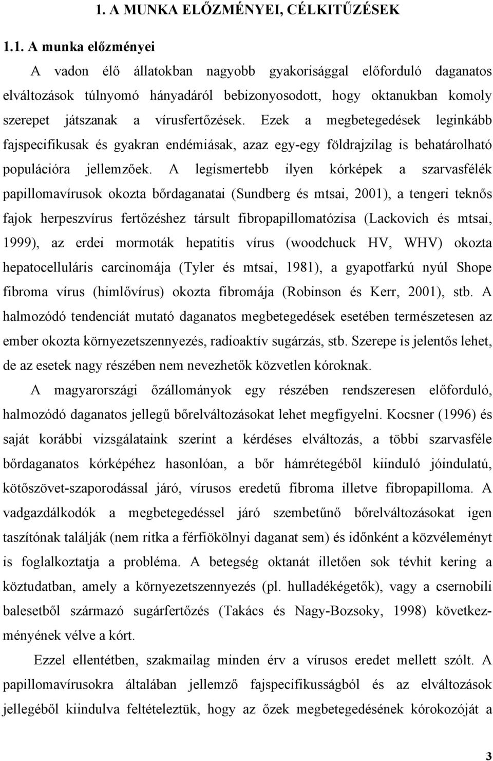 A legismertebb ilyen kórképek a szarvasfélék papillomavírusok okozta bőrdaganatai (Sundberg és mtsai, 2001), a tengeri teknős fajok herpeszvírus fertőzéshez társult fibropapillomatózisa (Lackovich és