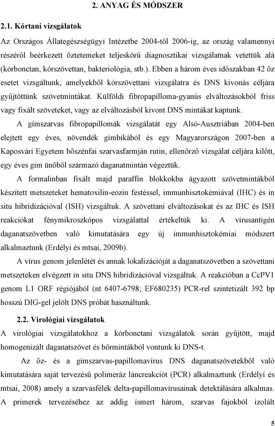 kórszövettan, bakteriológia, stb.). Ebben a három éves időszakban 42 őz esetet vizsgáltunk, amelyekből kórszövettani vizsgálatra és DNS kivonás céljára gyűjtöttünk szövetmintákat.