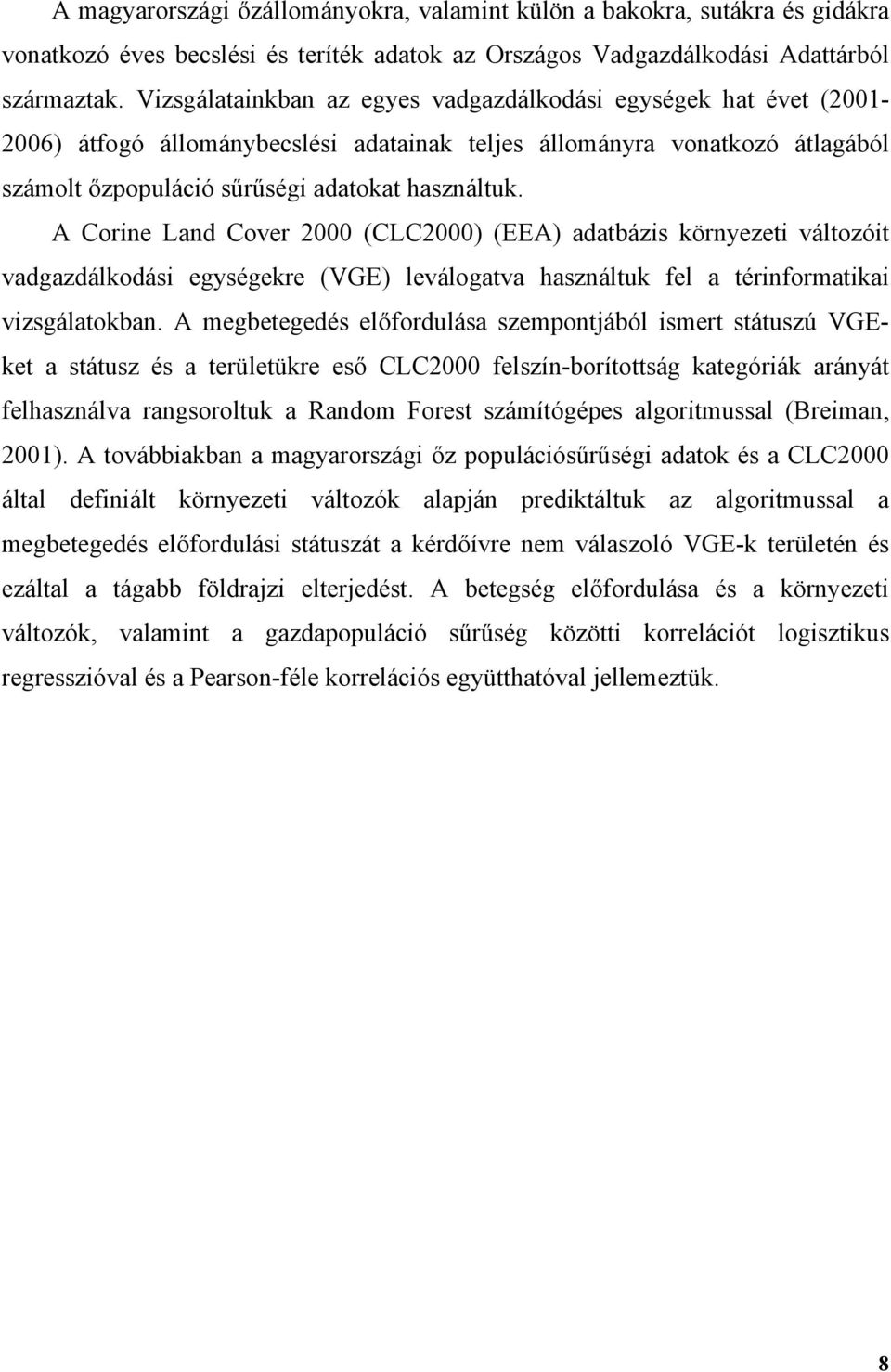 A Corine Land Cover 2000 (CLC2000) (EEA) adatbázis környezeti változóit vadgazdálkodási egységekre (VGE) leválogatva használtuk fel a térinformatikai vizsgálatokban.