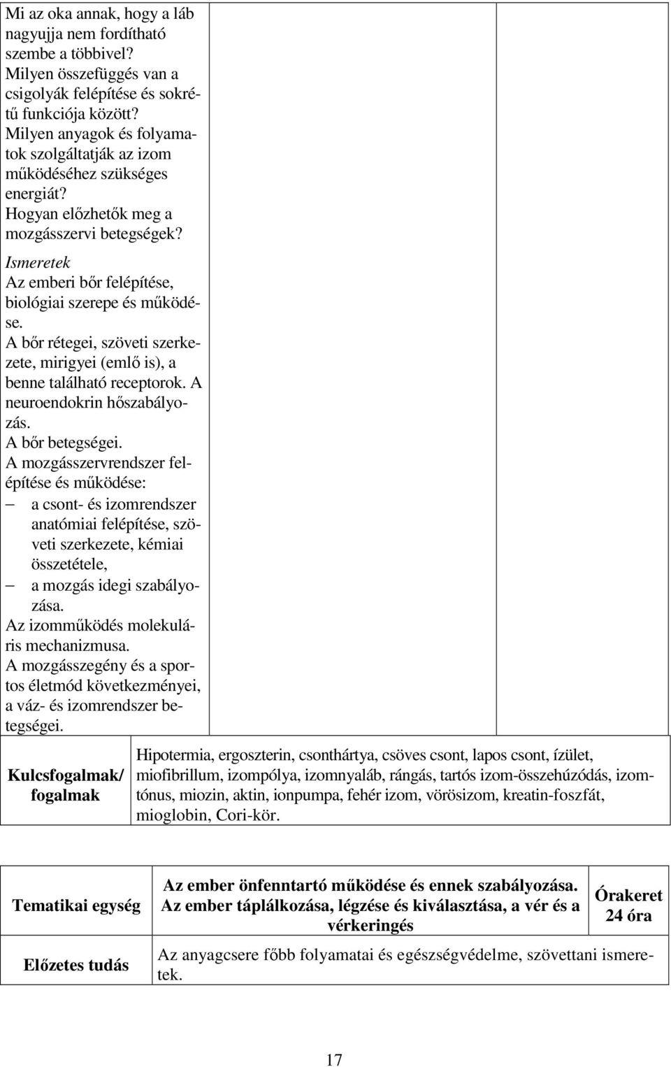 A bőr rétegei, szöveti szerkezete, mirigyei (emlő is), a benne található receptorok. A neuroendokrin hőszabályozás. A bőr betegségei.