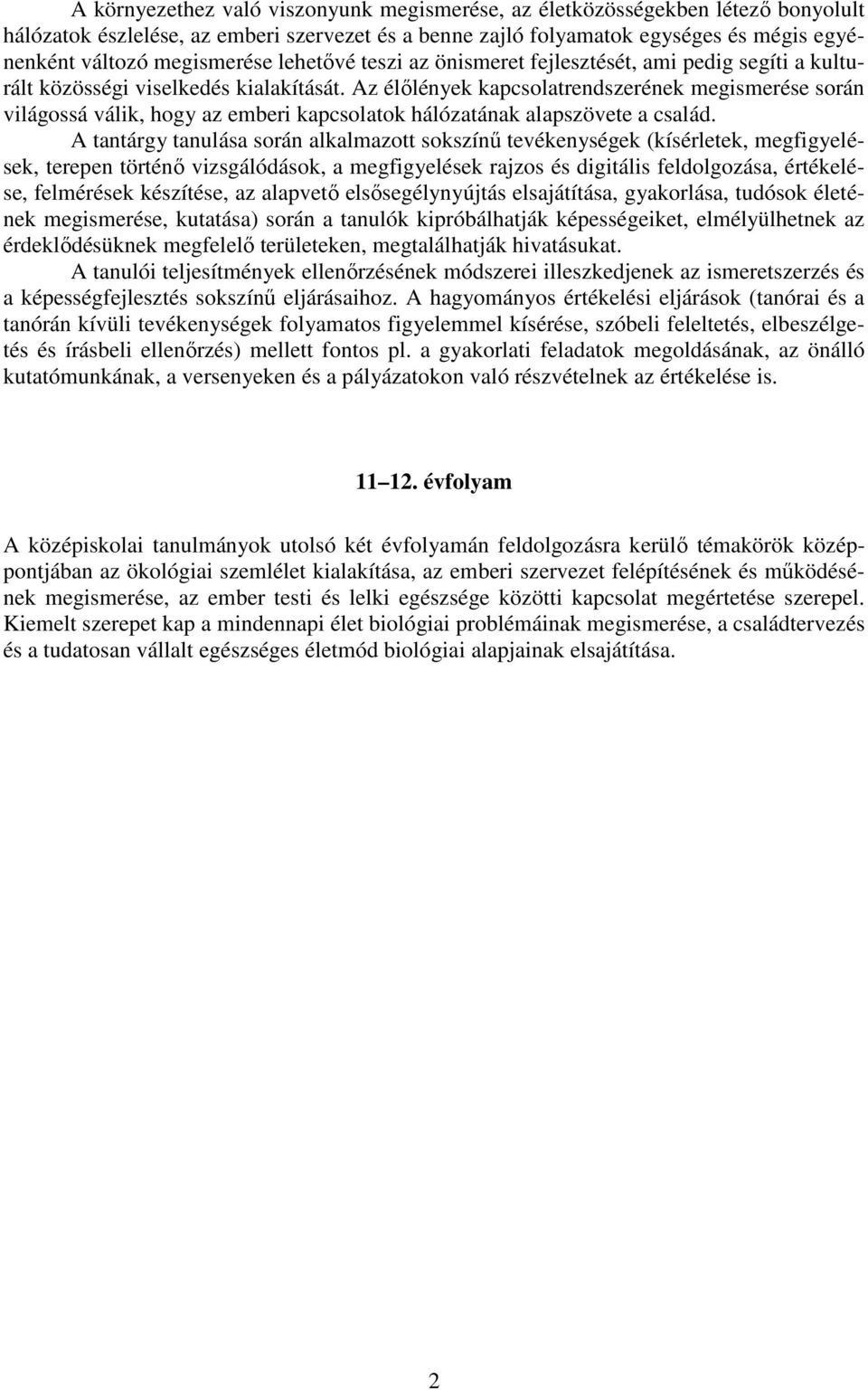 Az élőlények kapcsolatrendszerének megismerése során világossá válik, hogy az emberi kapcsolatok hálózatának alapszövete a család.