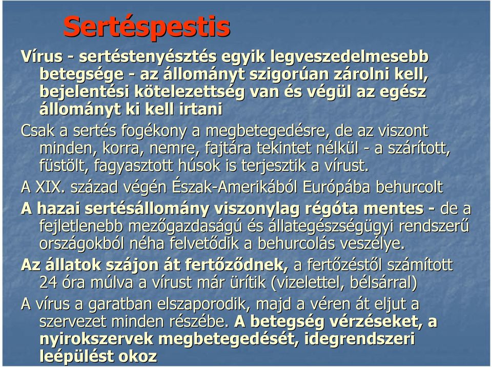 század zad végén v Észak-Amerikából l Európába behurcolt A hazai sertésállom llomány viszonylag régóta r mentes - de a fejletlenebb mezőgazdas gazdaságú és állategészségügyi gyi rendszerű országokb