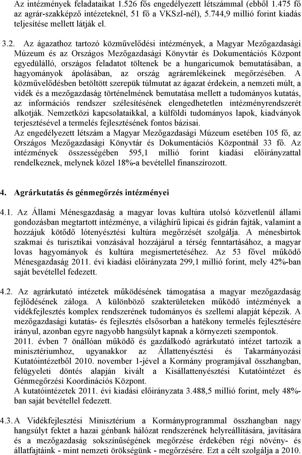 Az ágazathoz tartozó közművelődési intézmények, a Magyar Mezőgazdasági Múzeum és az Országos Mezőgazdasági Könyvtár és Dokumentációs Központ egyedülálló, országos feladatot töltenek be a hungaricumok