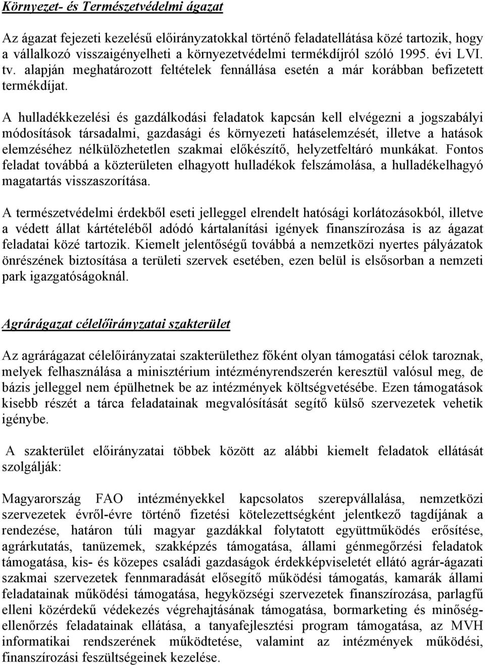 A hulladékkezelési és gazdálkodási feladatok kapcsán kell elvégezni a jogszabályi módosítások társadalmi, gazdasági és környezeti hatáselemzését, illetve a hatások elemzéséhez nélkülözhetetlen