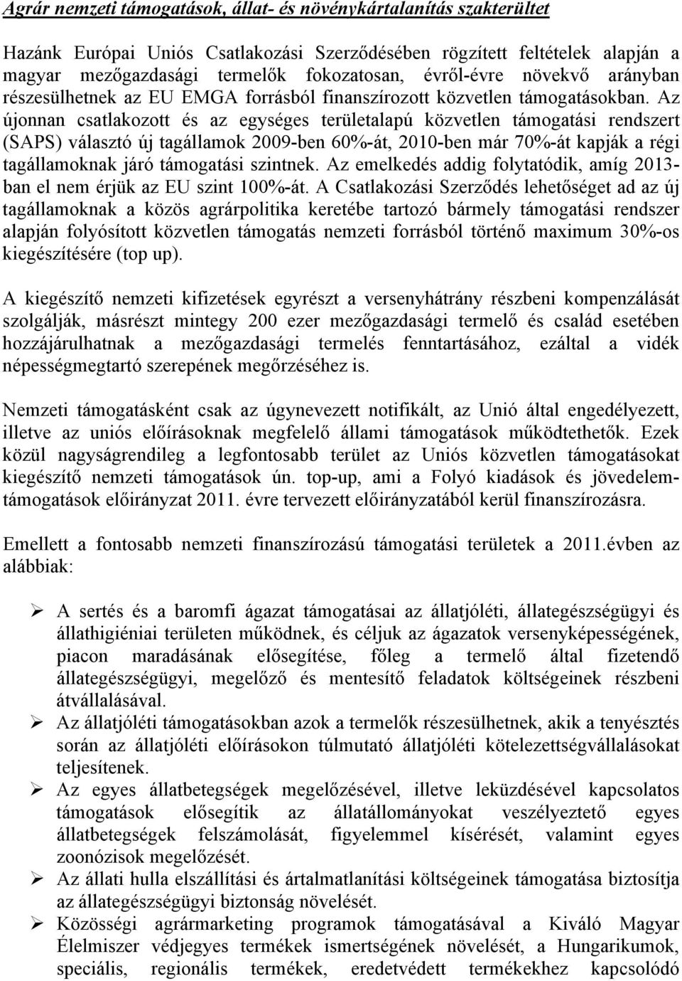 Az újonnan csatlakozott és az egységes területalapú közvetlen támogatási rendszert (SAPS) választó új tagállamok 2009-ben 60%-át, 2010-ben már 70%-át kapják a régi tagállamoknak járó támogatási