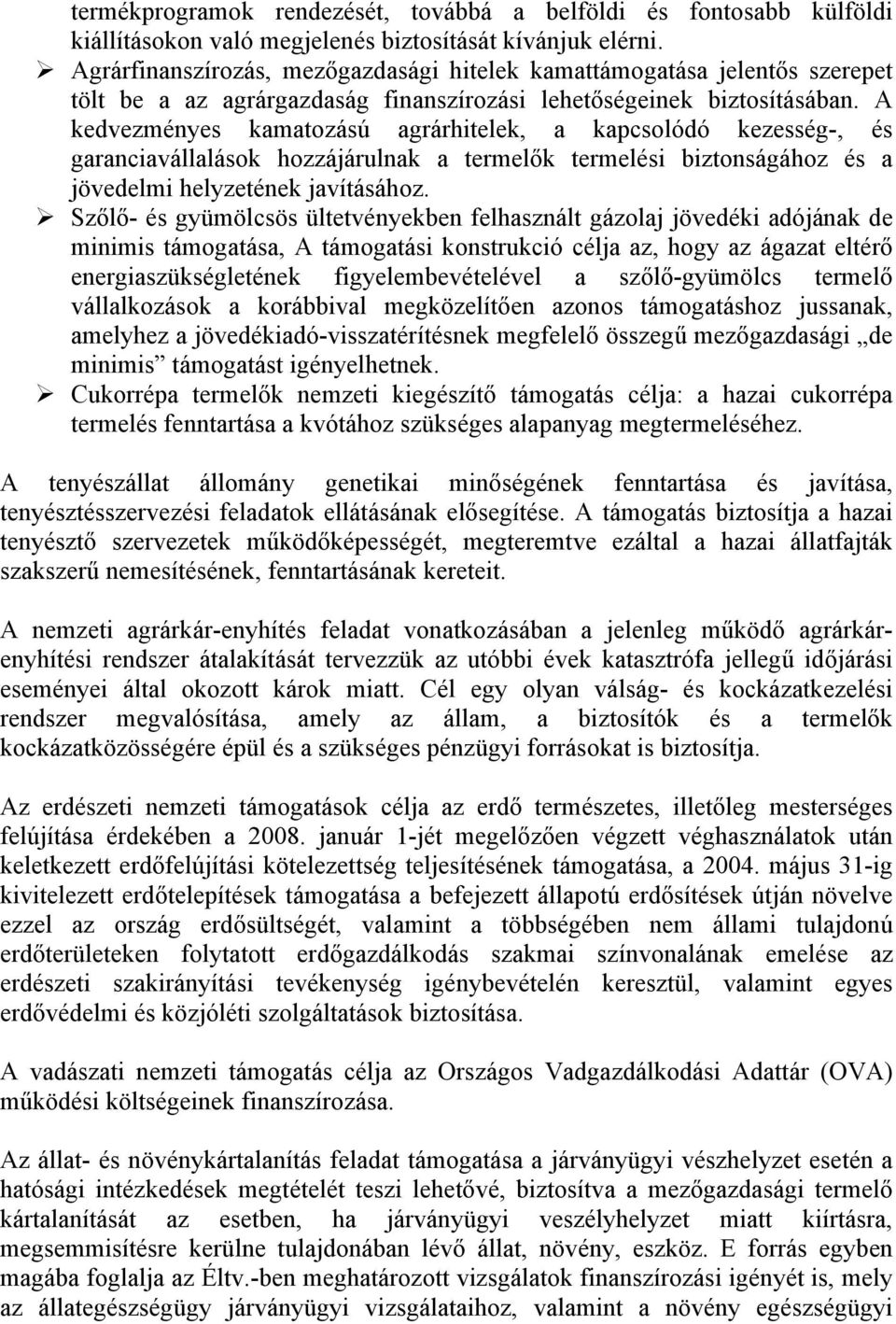 A kedvezményes kamatozású agrárhitelek, a kapcsolódó kezesség-, és garanciavállalások hozzájárulnak a termelők termelési biztonságához és a jövedelmi helyzetének javításához.