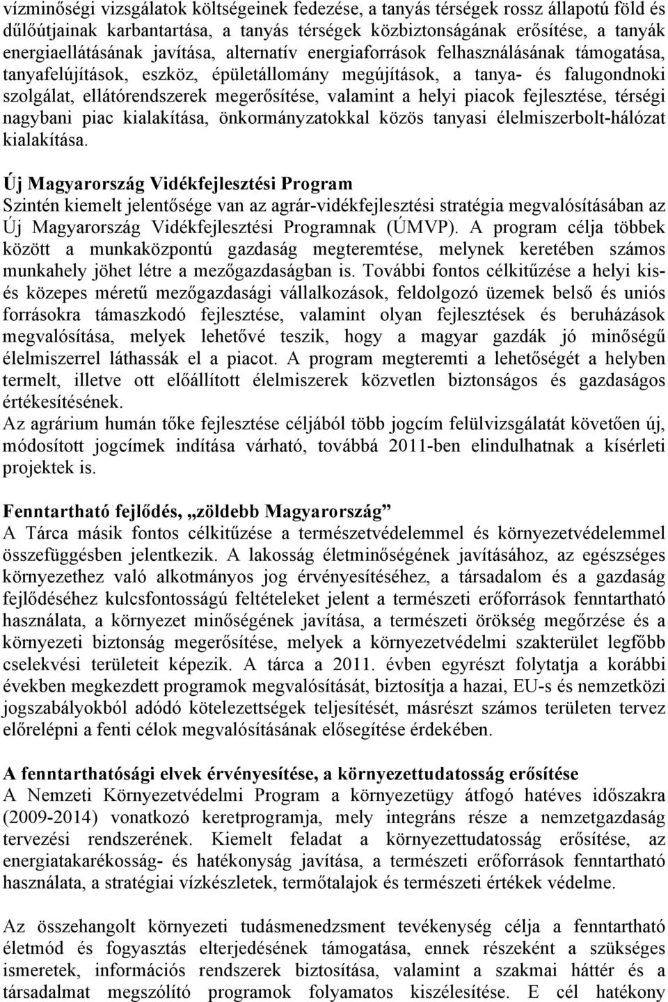 piacok fejlesztése, térségi nagybani piac kialakítása, önkormányzatokkal közös tanyasi élelmiszerbolt-hálózat kialakítása.