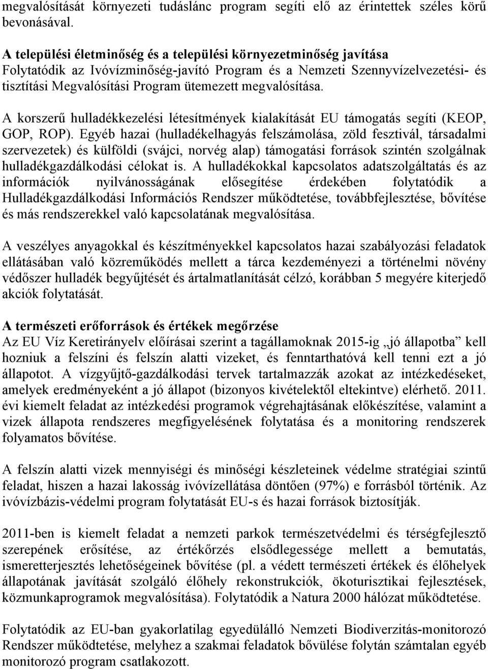 megvalósítása. A korszerű hulladékkezelési létesítmények kialakítását EU támogatás segíti (KEOP, GOP, ROP).