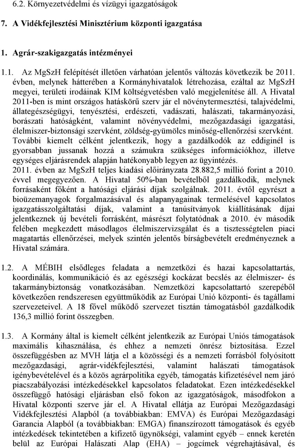 A Hivatal 2011-ben is mint országos hatáskörű szerv jár el növénytermesztési, talajvédelmi, állategészségügyi, tenyésztési, erdészeti, vadászati, halászati, takarmányozási, borászati hatóságként,