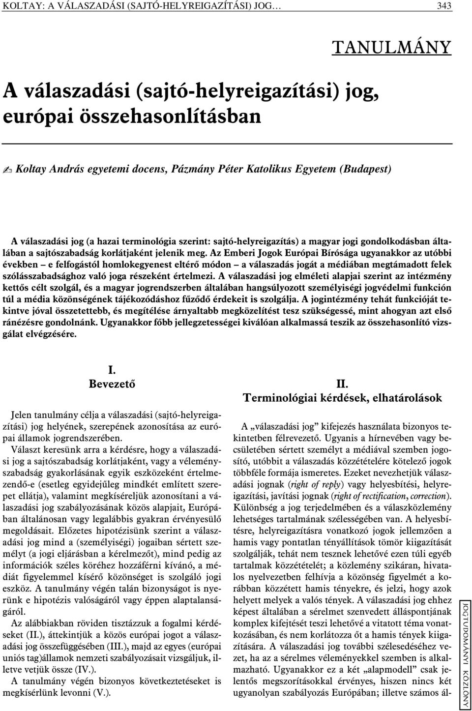 Az Emberi Jogok Európai Bírósága ugyanakkor az utóbbi években e felfogástól homlokegyenest eltérõ módon a válaszadás jogát a médiában megtámadott felek szólásszabadsághoz való joga részeként