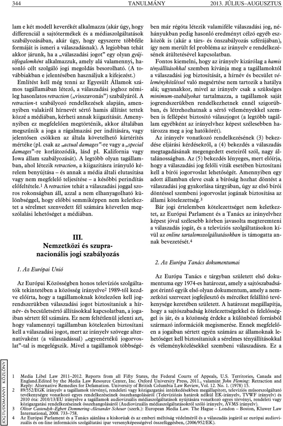 válaszadásnak). A legjobban tehát akkor járunk, ha a válaszadási jogot egy olyan gyûjtõfogalomként alkalmazzuk, amely alá valamennyi, hasonló célt szolgáló jogi megoldás besorolható.