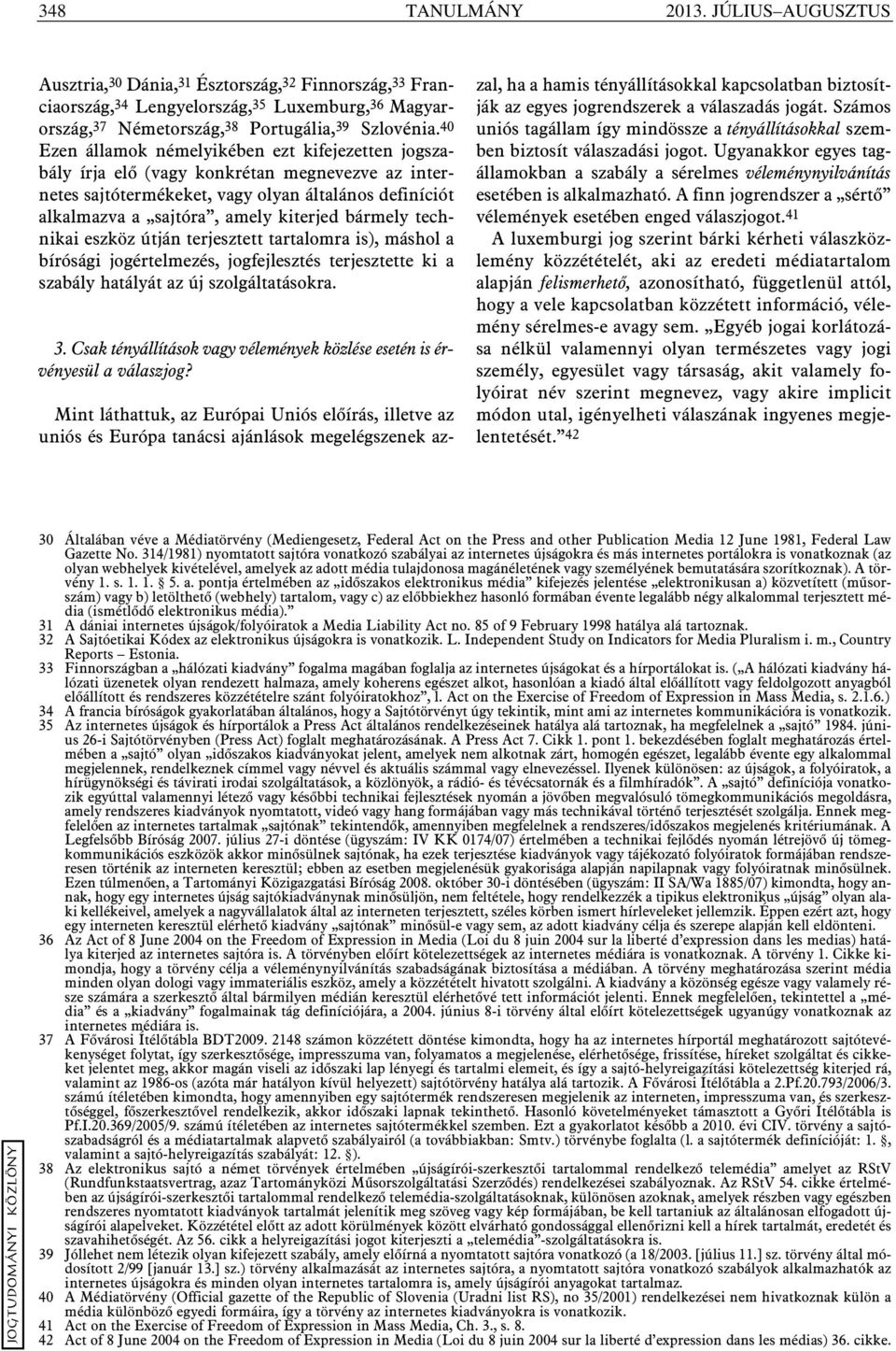 bármely technikai eszköz útján terjesztett tartalomra is), máshol a bírósági jogértelmezés, jogfejlesztés terjesztette ki a szabály hatályát az új szolgáltatásokra. 3.