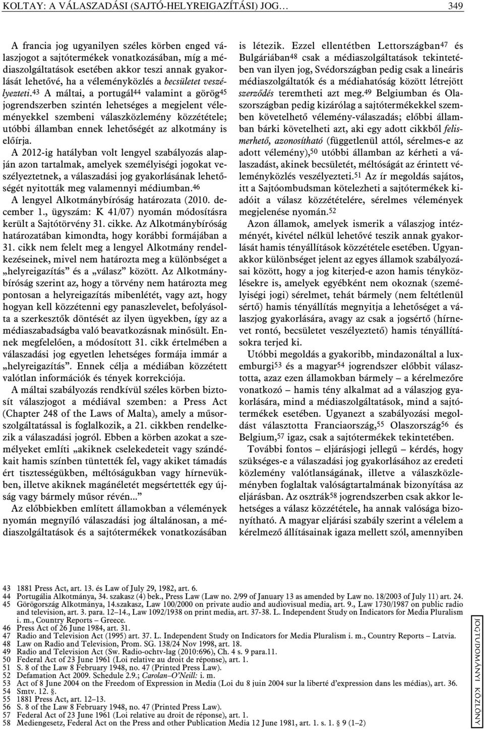 43 A máltai, a portugál44 valamint a görög45 jogrendszerben szintén lehetséges a megjelent véleményekkel szembeni válaszközlemény közzététele; utóbbi államban ennek lehetõségét az alkotmány is