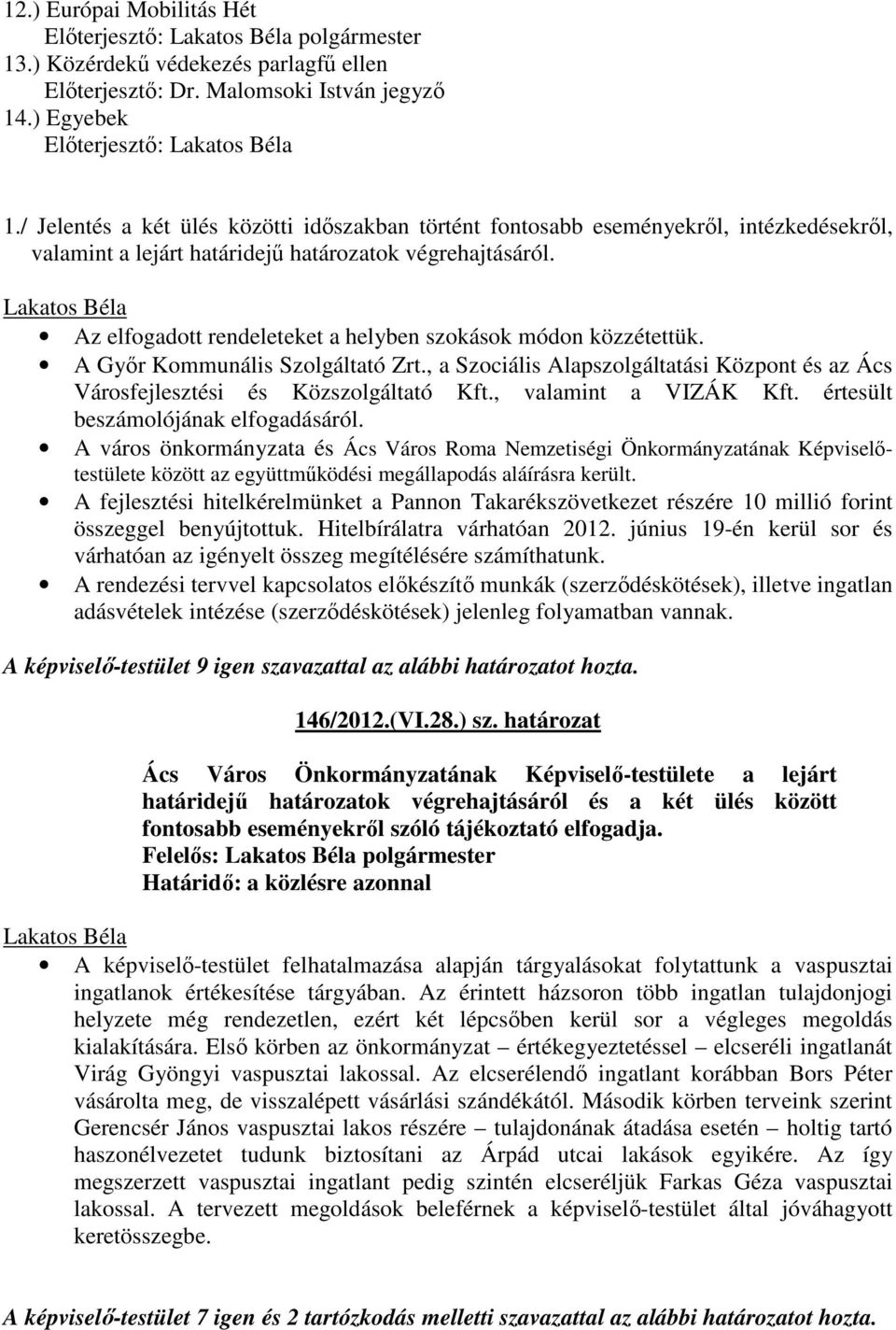 Az elfogadott rendeleteket a helyben szokások módon közzétettük. A Győr Kommunális Szolgáltató Zrt., a Szociális Alapszolgáltatási Központ és az Ács Városfejlesztési és Közszolgáltató Kft.