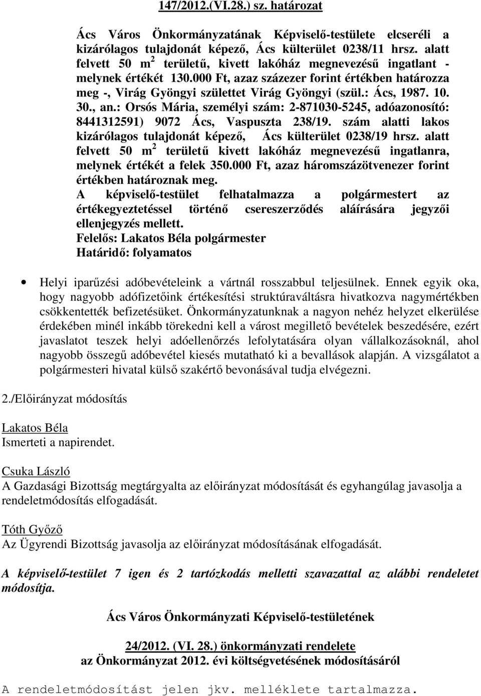 : Ács, 1987. 10. 30., an.: Orsós Mária, személyi szám: 2-871030-5245, adóazonosító: 8441312591) 9072 Ács, Vaspuszta 238/19.