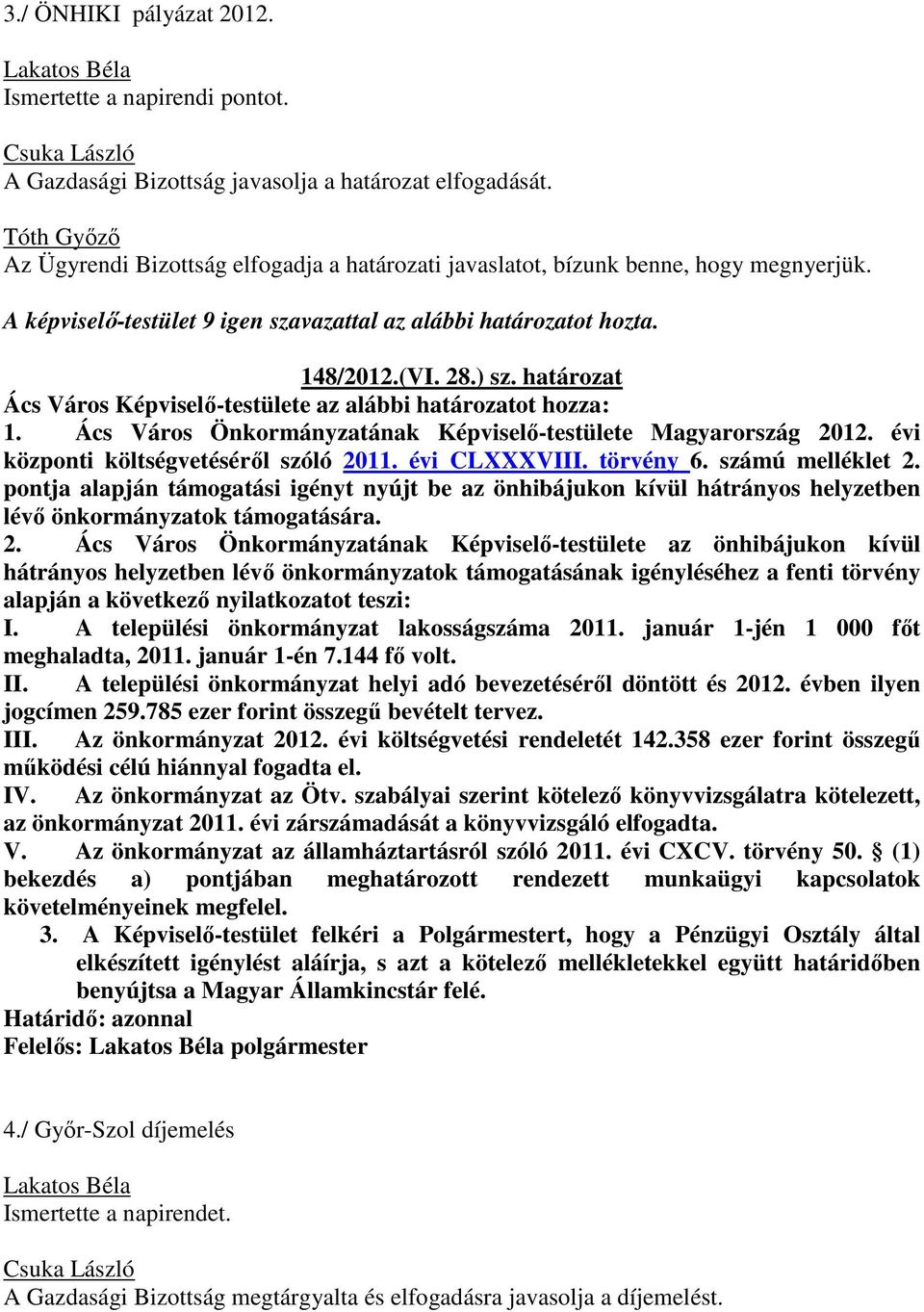 határozat Ács Város Képviselő-testülete az alábbi határozatot hozza: 1. Ács Város Önkormányzatának Képviselő-testülete Magyarország 2012. évi központi költségvetéséről szóló 2011. évi CLXXXVIII.