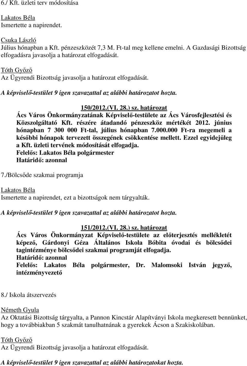 határozat Ács Város Önkormányzatának Képviselő-testülete az Ács Városfejlesztési és Közszolgáltató Kft. részére átadandó pénzeszköz mértékét 2012. június hónapban 7 300 000 Ft-tal, július hónapban 7.