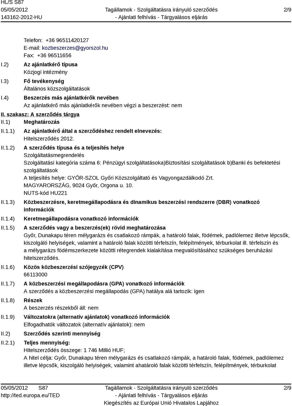 nem II. szakasz: A szerződés tárgya II.1) Meghatározás II.1.1) II.1.2) II.1.3) II.1.4) II.1.5) II.1.6) II.1.7) II.1.8) II.1.9) II.2) II.2.1) Az ajánlatkérő által a szerződéshez rendelt elnevezés: Hitelszerződés 2012.