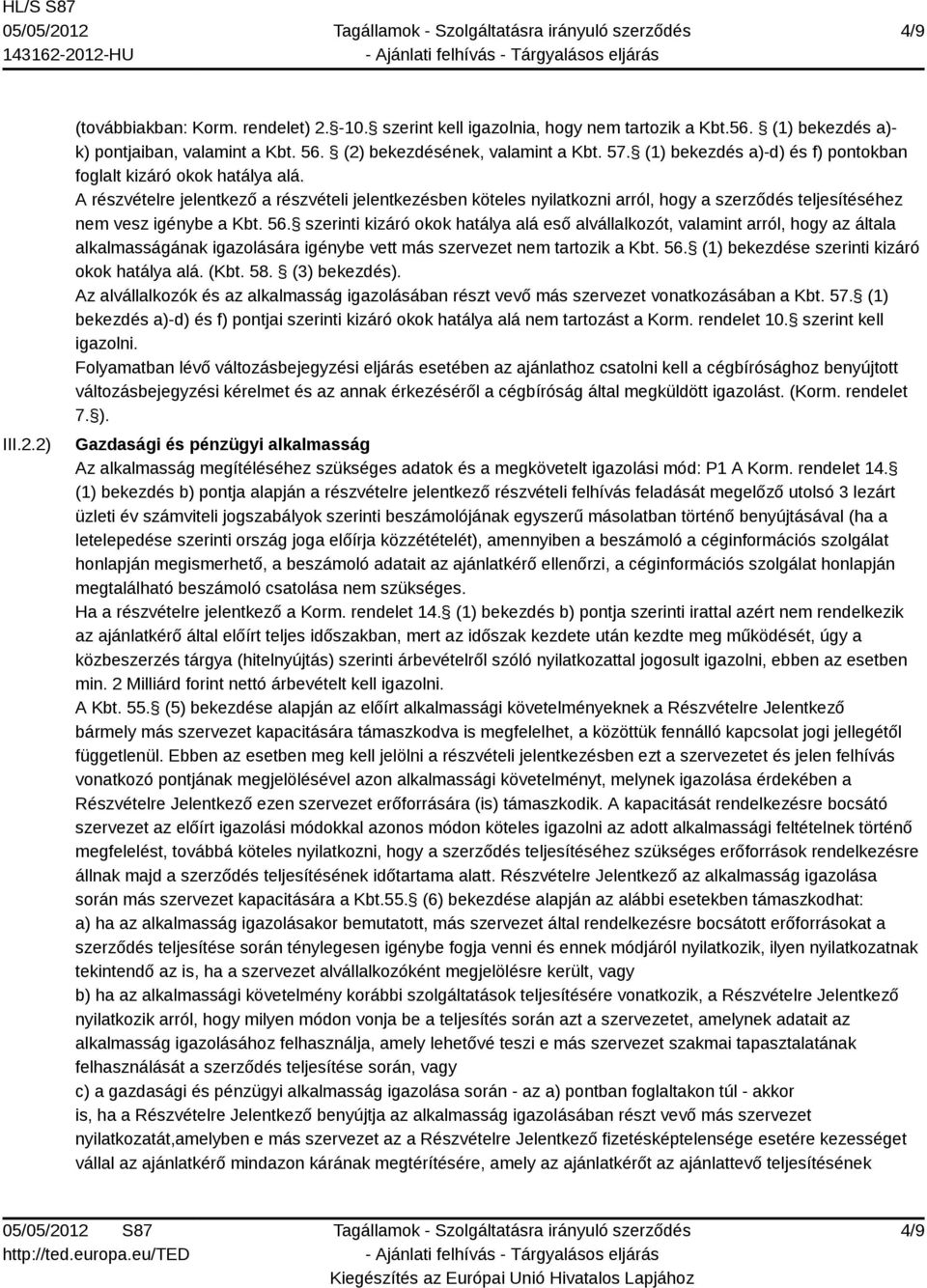 A részvételre jelentkező a részvételi jelentkezésben köteles nyilatkozni arról, hogy a szerződés teljesítéséhez nem vesz igénybe a Kbt. 56.