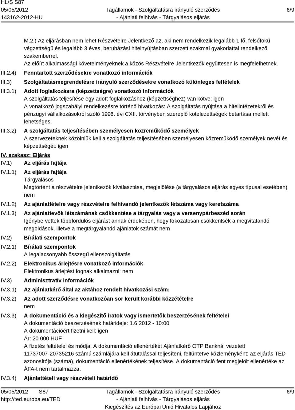 M.2.) Az eljárásban nem lehet Részvételre Jelentkező az, aki nem rendelkezik legalább 1 fő, felsőfokú végzettségű és legalább 3 éves, beruházási hitelnyújtásban szerzett szakmai gyakorlattal