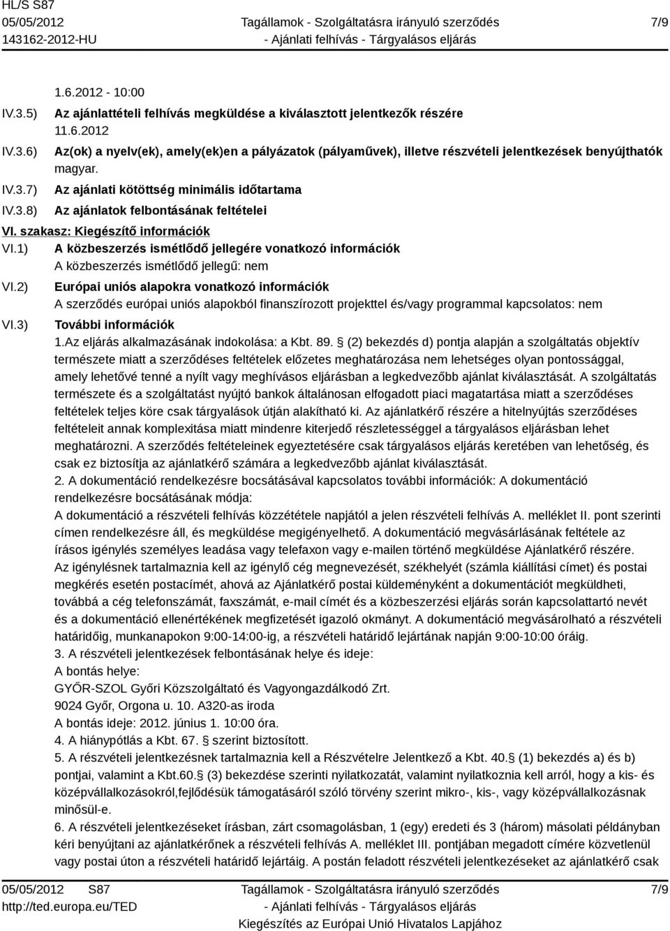 1) A közbeszerzés ismétlődő jellegére vonatkozó információk A közbeszerzés ismétlődő jellegű: nem VI.2) VI.