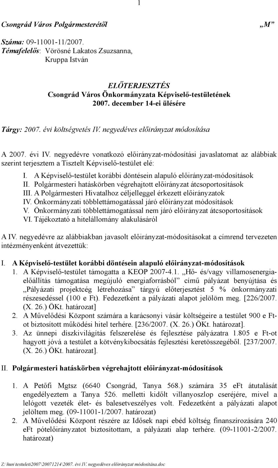 negyedévre vonatkozó előirányzat-módosítási javaslatomat az alábbiak szerint terjesztem a Tisztelt Képviselő-testület elé: I. A Képviselő-testület korábbi döntésein alapuló előirányzat-módosítások II.