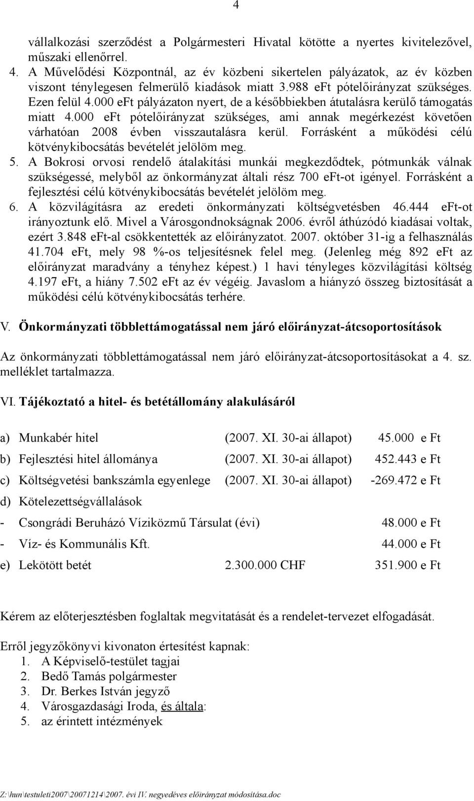 000 eft pályázaton nyert, de a későbbiekben átutalásra kerülő támogatás miatt 4.000 eft pótelőirányzat szükséges, ami annak megérkezést követően várhatóan 008 évben visszautalásra kerül.