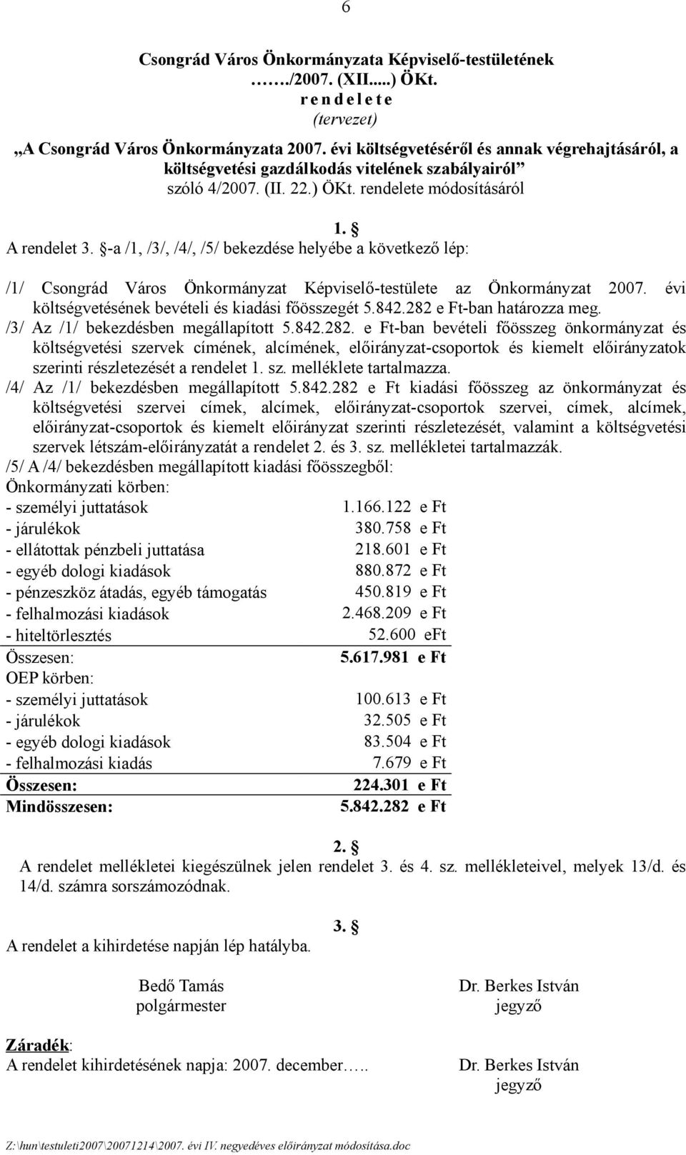 -a /, /3/, /4/, /5/ bekezdése helyébe a következő lép: // Csongrád Város Önkormányzat Képviselő-testülete az Önkormányzat 007. évi költségvetésének bevételi és kiadási főösszegét 5.84.