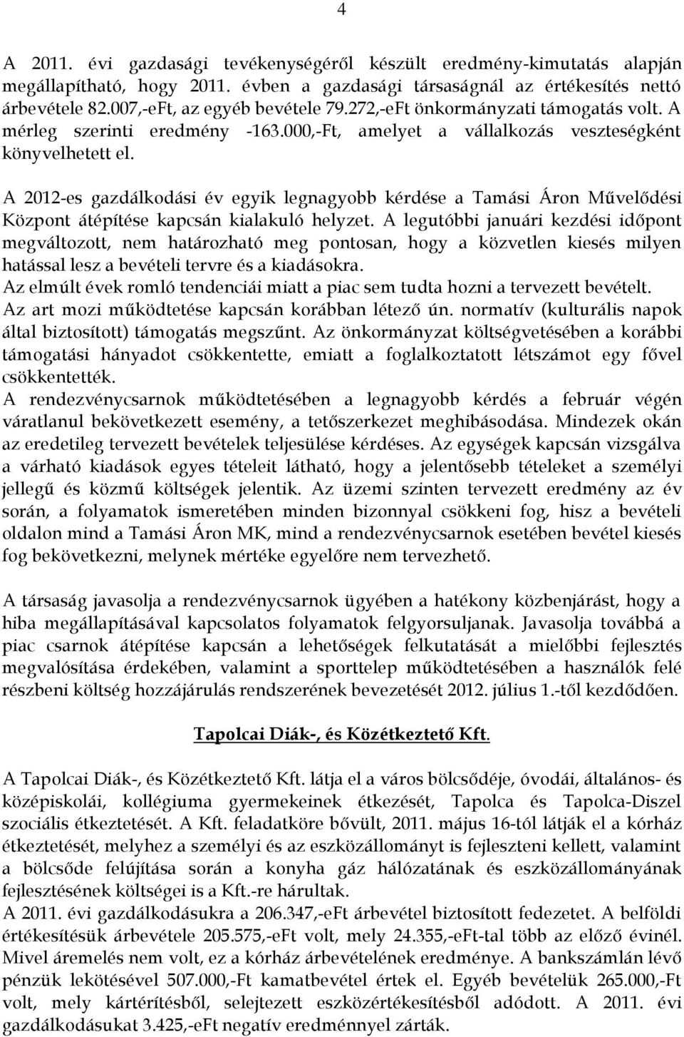 A 2012-es gazdálkodási év egyik legnagyobb kérdése a Tamási Áron Művelődési Központ átépítése kapcsán kialakuló helyzet.