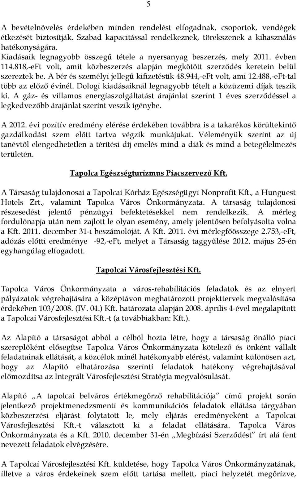 A bér és személyi jellegű kifizetésük 48.944,-eFt volt, ami 12.488,-eFt-tal több az előző évinél. Dologi kiadásaiknál legnagyobb tételt a közüzemi díjak teszik ki.