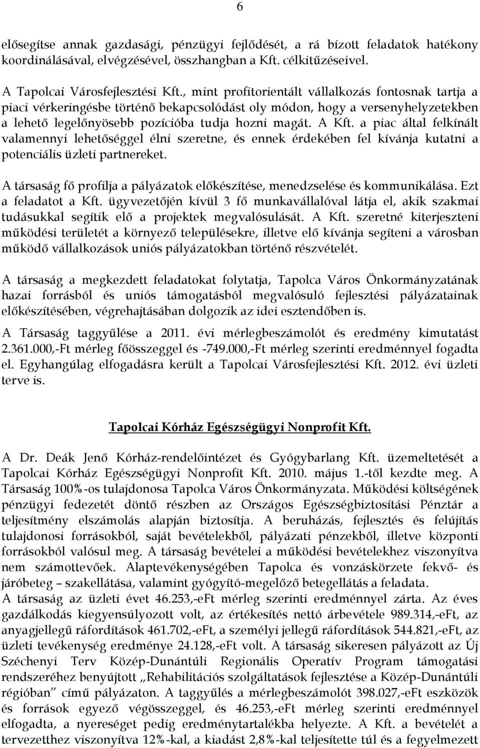 a piac által felkínált valamennyi lehetőséggel élni szeretne, és ennek érdekében fel kívánja kutatni a potenciális üzleti partnereket.