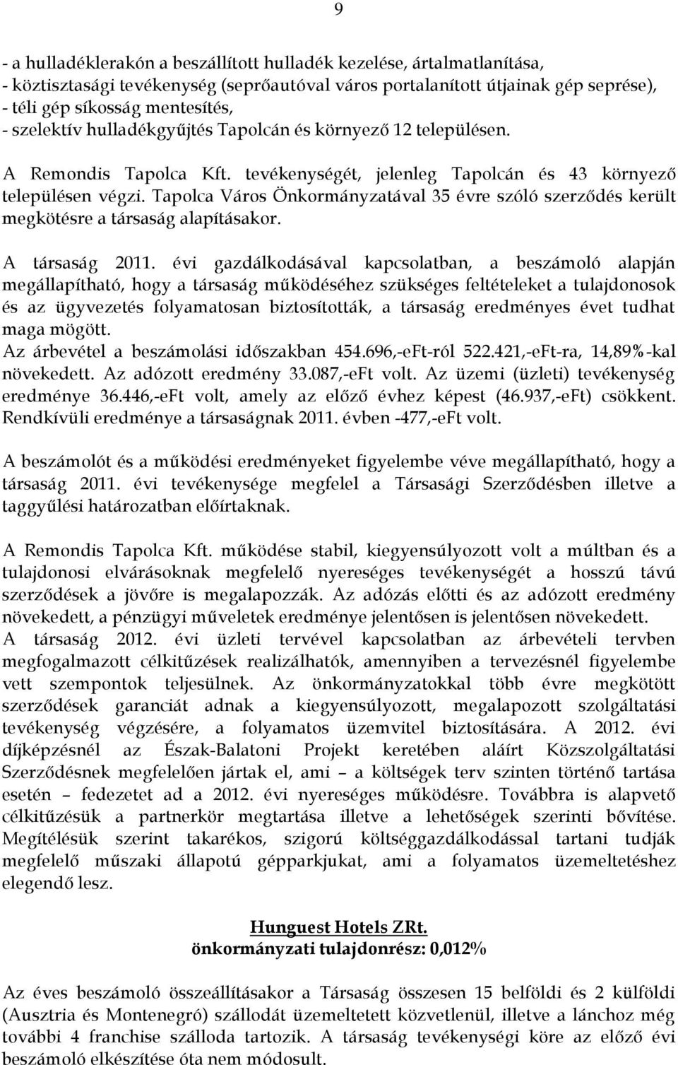 Tapolca Város Önkormányzatával 35 évre szóló szerződés került megkötésre a társaság alapításakor. A társaság 2011.