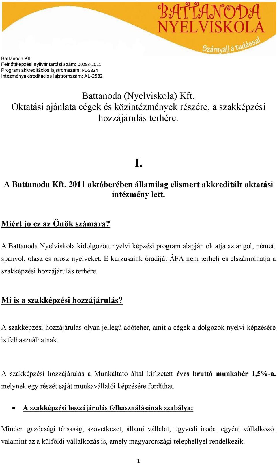 A Battanoda Nyelviskola kidolgozott nyelvi képzési program alapján oktatja az angol, német, spanyol, olasz és orosz nyelveket.