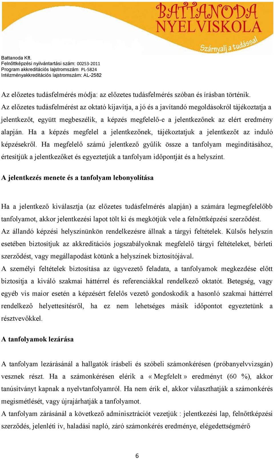 Ha a képzés megfelel a jelentkezőnek, tájékoztatjuk a jelentkezőt az induló képzésekről.