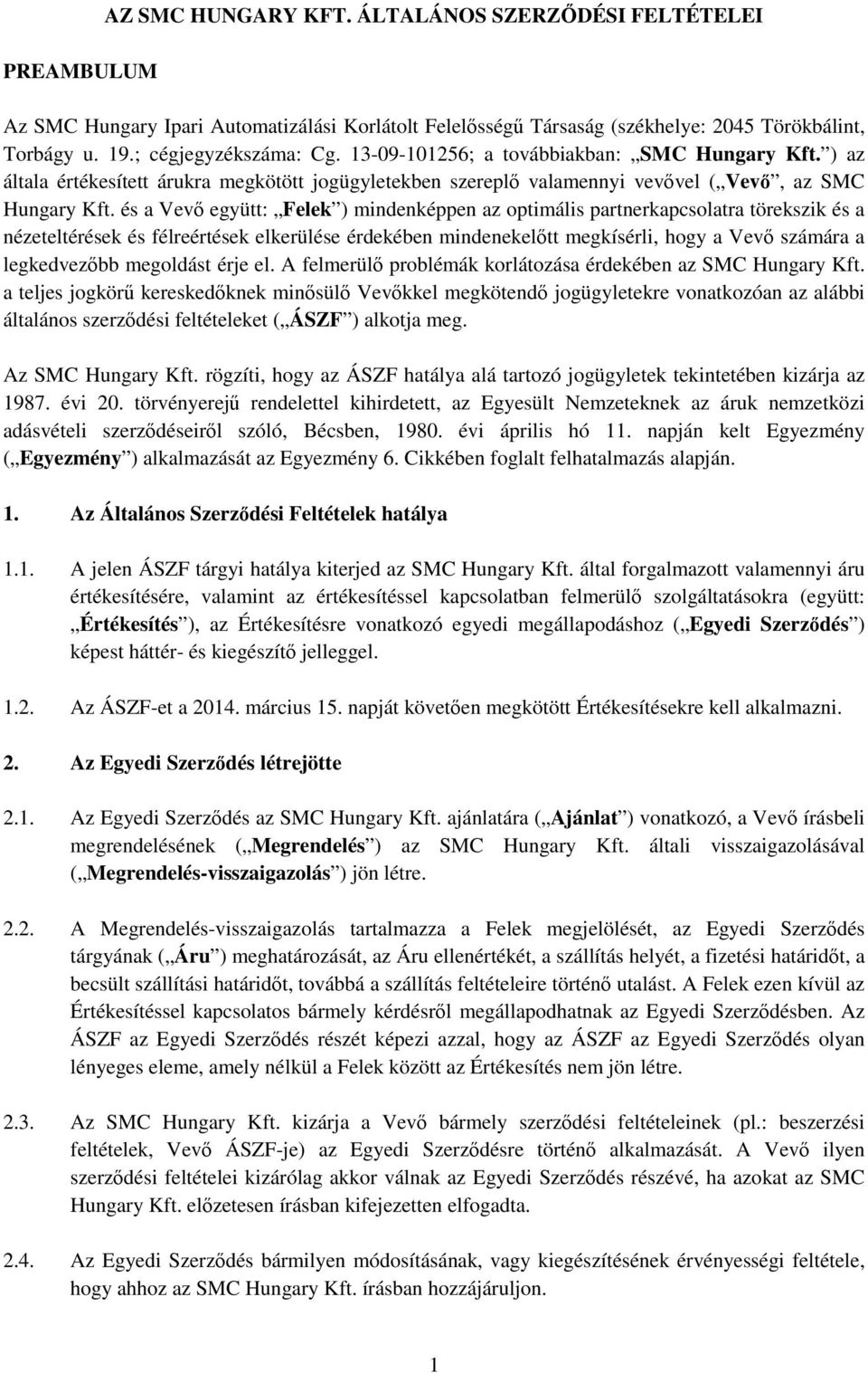 és a Vevő együtt: Felek ) mindenképpen az optimális partnerkapcsolatra törekszik és a nézeteltérések és félreértések elkerülése érdekében mindenekelőtt megkísérli, hogy a Vevő számára a legkedvezőbb