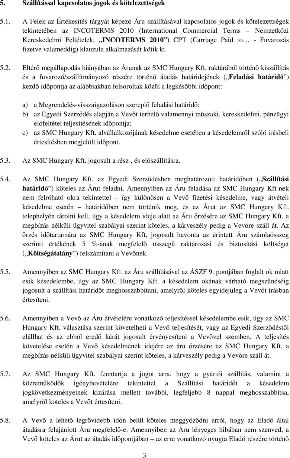 INCOTERMS 2010 ) CPT (Carriage Paid to - Fuvarozás fizetve valameddig) klauzula alkalmazását kötik ki. 5.2. Eltérő megállapodás hiányában az Árunak az SMC Hungary Kft.