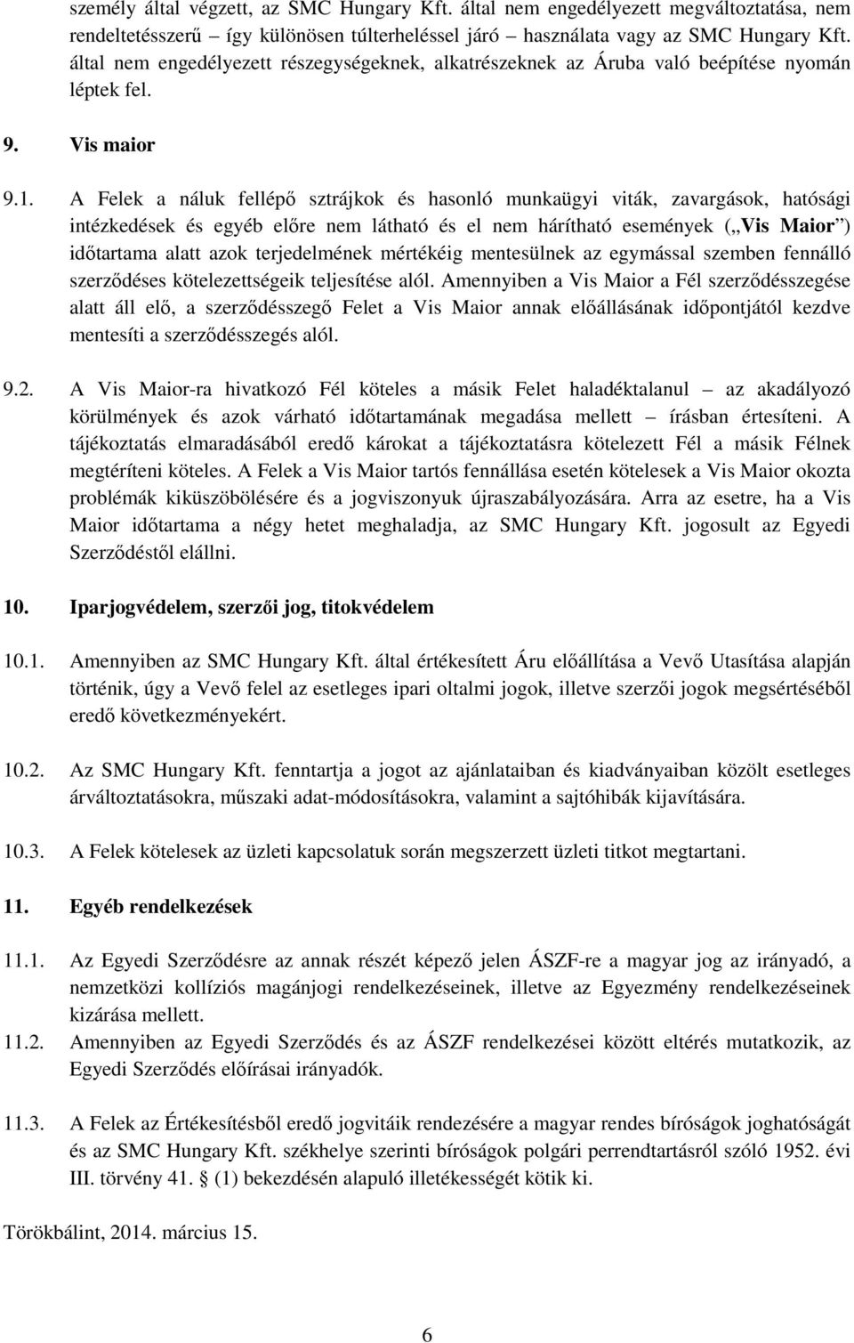 A Felek a náluk fellépő sztrájkok és hasonló munkaügyi viták, zavargások, hatósági intézkedések és egyéb előre nem látható és el nem hárítható események ( Vis Maior ) időtartama alatt azok